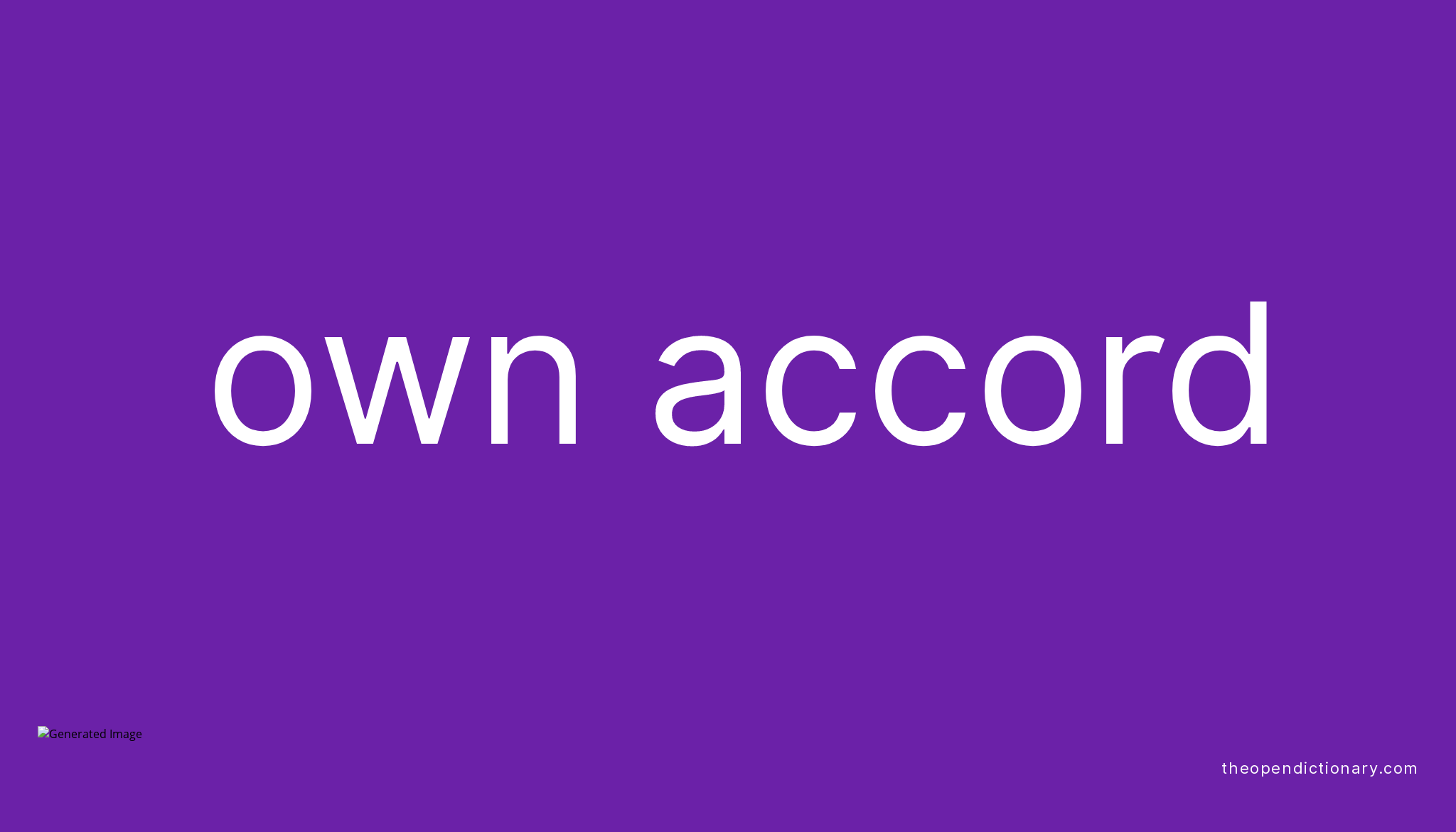 OWN ACCORD What is the Definition and Meaning of idiom OWN ACCORD